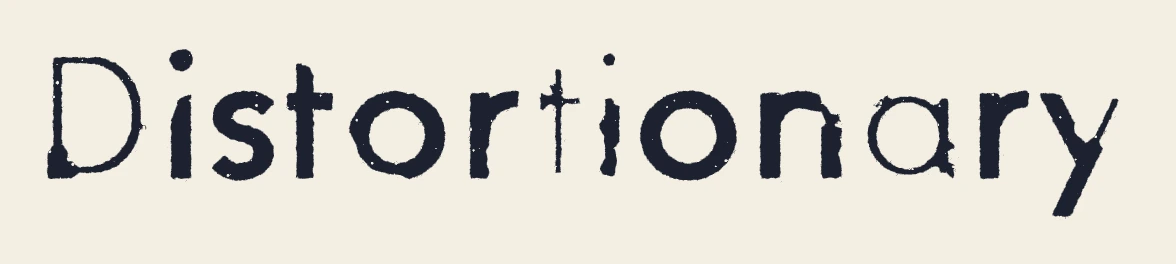 The word Distortionary in letterpress style: squeezed dark ink with worn patches on paper.
